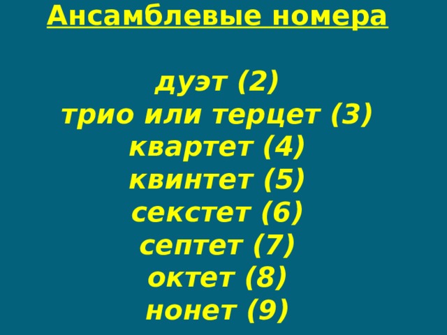 Ансамблевые номера   дуэт (2)  трио или терцет (3)  квартет (4)  квинтет (5)  секстет (6)  септет (7)  октет (8)  нонет (9)    