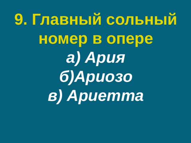 9. Главный сольный номер в опере  а) Ария  б)Ариозо  в) Ариетта 