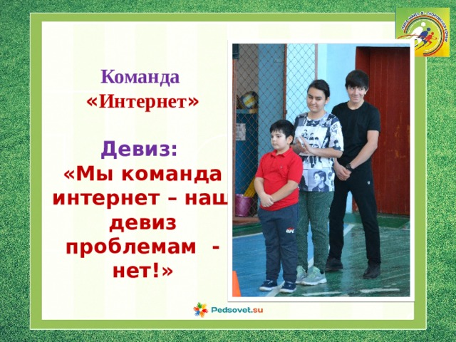   Команда « Интернет » Девиз: « Мы команда интернет – наш девиз проблемам - нет! » 