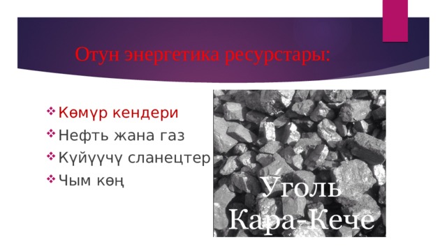 Отун энергетика ресурстары: Көмүр кендери Нефть жана газ Күйүүчү сланецтер Чым көң 