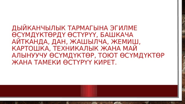 Дыйканчылык тармагына эгилме өсүмдүктөрдү өстүрүү, башкача айтканда, дан, жашылча, жемиш, картошка, техникалык жана май алынуучу өсүмдүктөр, тоют өсүмдүктөр жана тамеки өстүрүү кирет. 