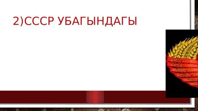 2)СССР убагындагы 