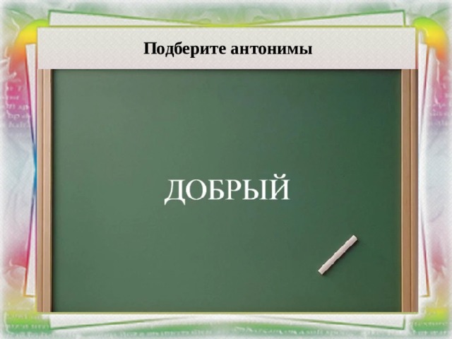 Подберите антонимы 