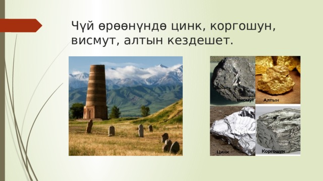 Чүй өрөөнүндө цинк, коргошун, висмут, алтын кездешет. 