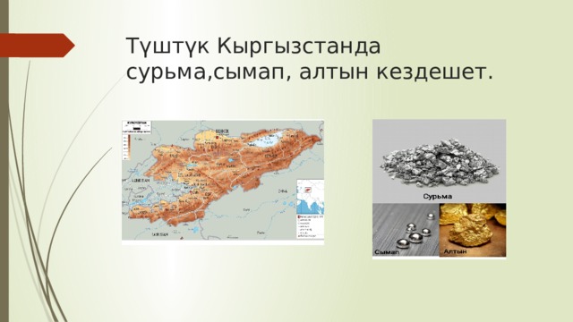 Түштүк Кыргызстанда сурьма,сымап, алтын кездешет. 