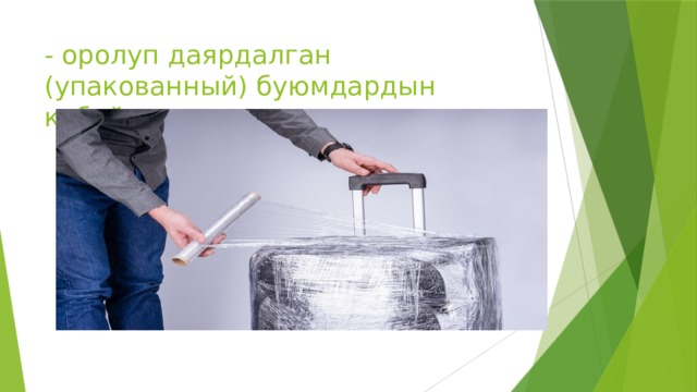 - оролуп даярдалган (упакованный) буюмдардын көбөйүшү 