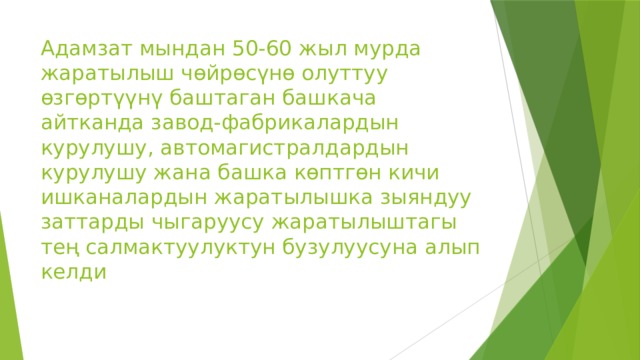 Адамзат мындан 50-60 жыл мурда жаратылыш чөйрөсүнө олуттуу өзгөртүүнү баштаган башкача айтканда завод-фабрикалардын курулушу, автомагистралдардын курулушу жана башка көптгөн кичи ишканалардын жаратылышка зыяндуу заттарды чыгаруусу жаратылыштагы тең салмактуулуктун бузулуусуна алып келди 