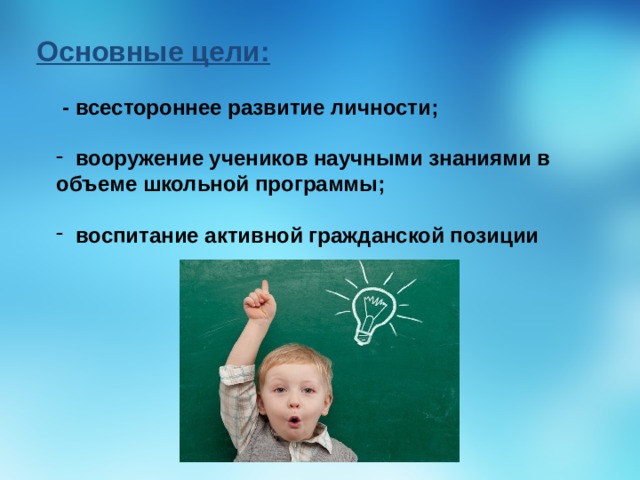 Основные цели:  - всестороннее развитие личности;   вооружение учеников научными знаниями в объеме школьной программы;   воспитание активной гражданской позиции  