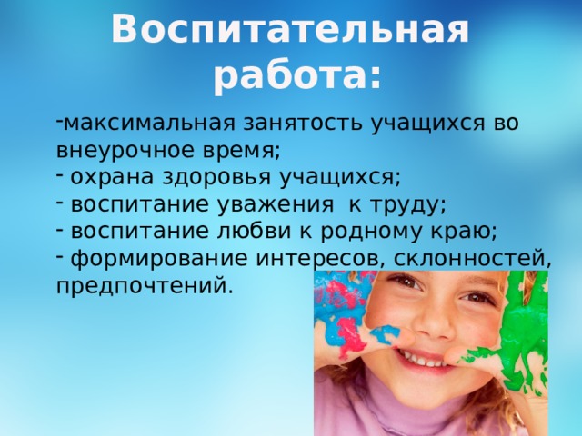 Воспитательная  работа: максимальная занятость учащихся во внеурочное время;  охрана здоровья учащихся;  воспитание уважения к труду;  воспитание любви к родному краю;  формирование интересов, склонностей, предпочтений. 