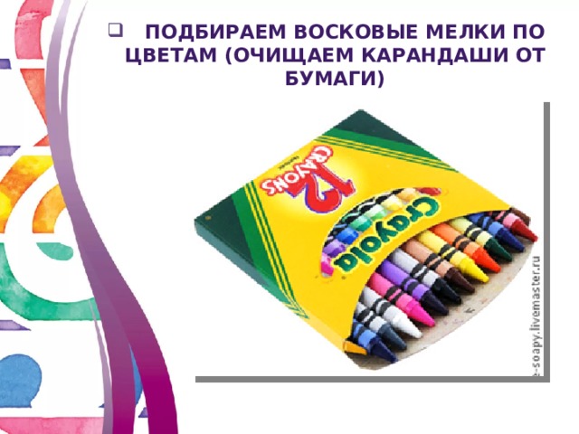  Подбираем восковые мелки по цветам (очищаем карандаши от бумаги) 