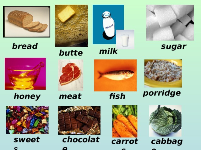 bread sugar milk butter porridge fish meat honey sweet s chocolate carrots cabbage 