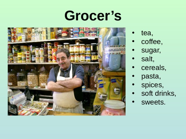 Grocer’s tea, coffee, sugar, salt, cereals, pasta, spices, soft drinks, sweets. 
