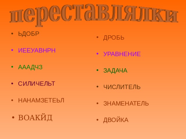 ЬДОБР  ИЕЕУАВНРН  АААДЧЗ  СИЛИЧЕЛЬТ НАНАМЗЕТЕЬЛ  ВОАКЙД  ДРОБЬ  УРАВНЕНИЕ  ЗАДАЧА  ЧИСЛИТЕЛЬ  ЗНАМЕНАТЕЛЬ  ДВОЙКА 