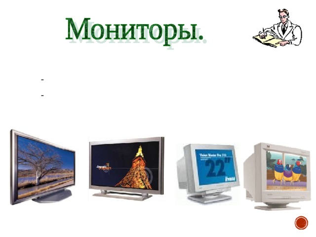 Два вида мониторов: с электроннолучевой трубкой (ЭЛТ); жидкокристаллические ( LCD ). LCD мониторы Мониторы с ЭЛТ 