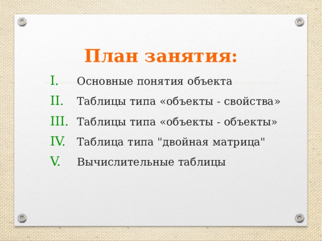 План занятия: Основные понятия объекта Таблицы типа «объекты - свойства» Таблицы типа «объекты - объекты» Таблица типа 