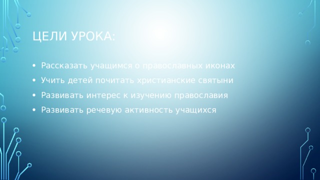 Цели урока:  Рассказать учащимся о православных иконах  Учить детей почитать христианские святыни  Развивать интерес к изучению православия  Развивать речевую активность учащихся 