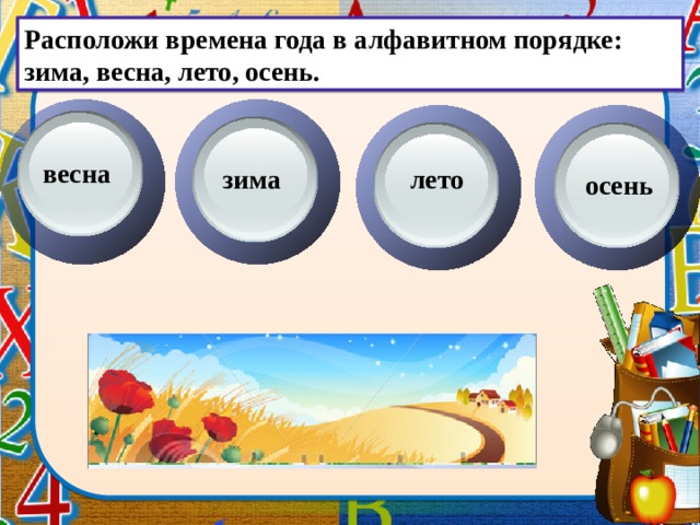Расположи времена года в алфавитном порядке: зима, весна, лето, осень. весна зима лето осень  