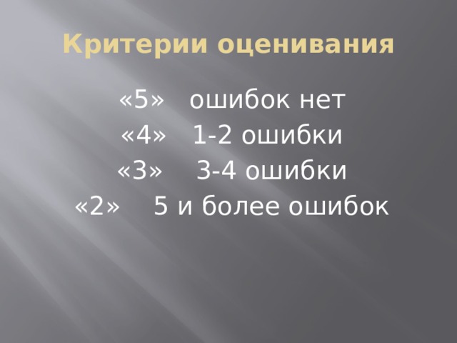 Критерии оценивания «5» ошибок нет «4» 1-2 ошибки «3» 3-4 ошибки «2» 5 и более ошибок 