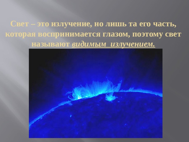 Свет – это излучение, но лишь та его часть, которая воспринимается глазом, поэтому свет называют видимым излучением. 