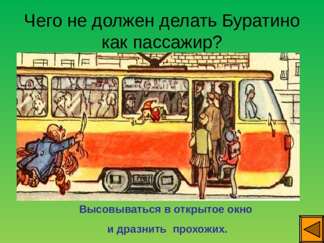Чего не должен делать Буратино как пассажир? Высовываться в открытое окно  и дразнить прохожих. 