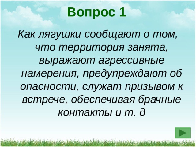 Вопрос 1 Как лягушки сообщают о том, что территория занята, выражают агрессивные намерения, предупреждают об опасности, служат призывом к встрече, обеспечивая брачные контакты и т. д 