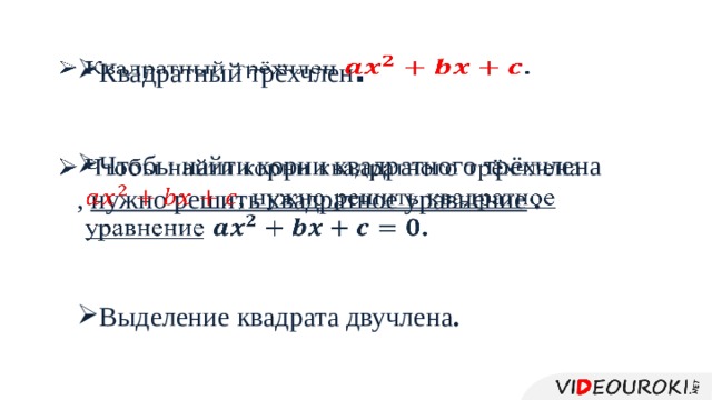 Квадратный трёхчлен .   Чтобы найти корни квадратного трёхчлена   , нужно решить квадратное уравнение  .  Выделение квадрата двучлена . 