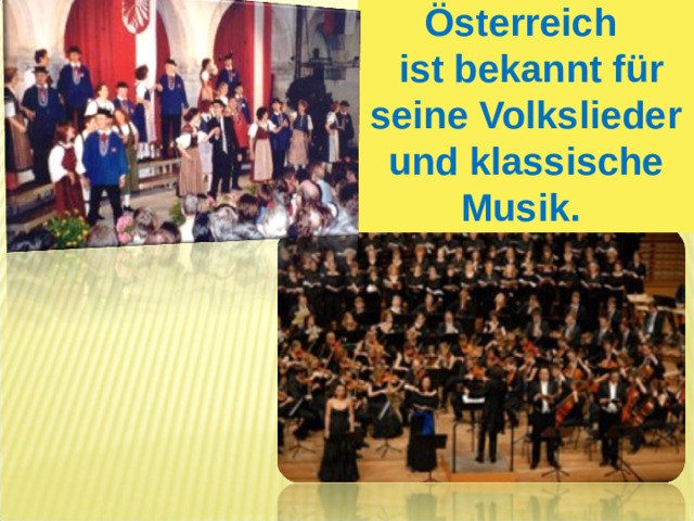 Ö sterreich  ist bekannt f ü r seine Volkslieder und klassische Musik. 