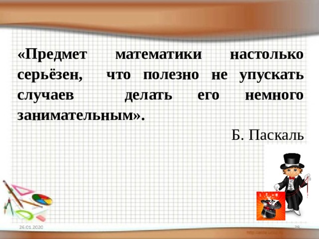 «Предмет математики настолько серьёзен, что полезно не упускать случаев делать его немного занимательным». Б. Паскаль 
