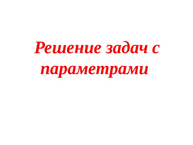  Решение задач с параметрами 
