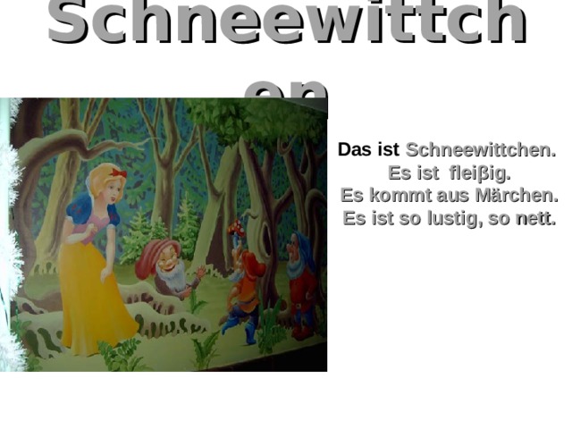 Schneewittchen Das ist Schneewittchen. Es ist flei β ig. Es kommt aus Märchen. Es ist so lustig, so nett.  