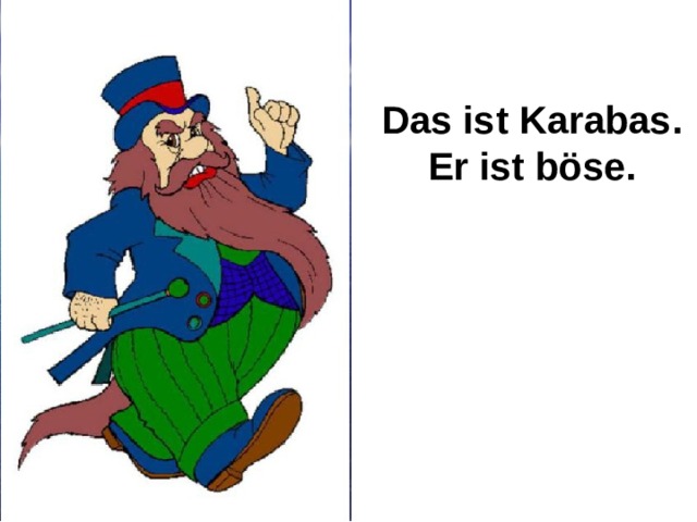 Das ist Karabas. Er ist böse. 