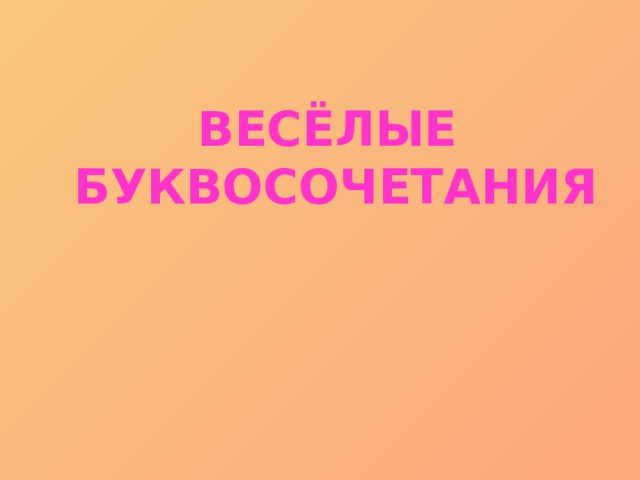 ВЕСЁЛЫЕ  БУКВОСОЧЕТАНИЯ 
