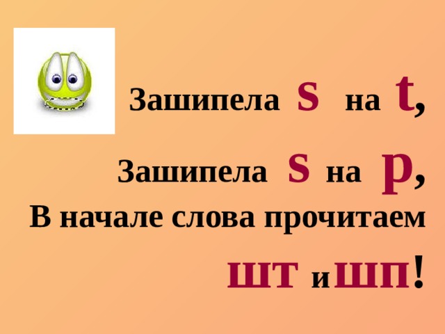 Зашипела  s  на  t , Зашипела  s   на  p , В начале слова прочитаем шт  и  шп ! 