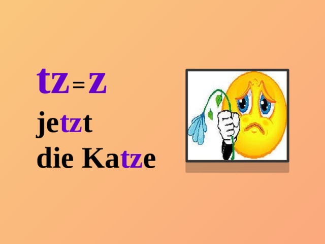 tz  =  z je tz t die Ka tz e 