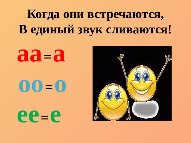 Когда они встречаются, В единый звук сливаются! aa  =  a   oo  =  o ee  =  e 