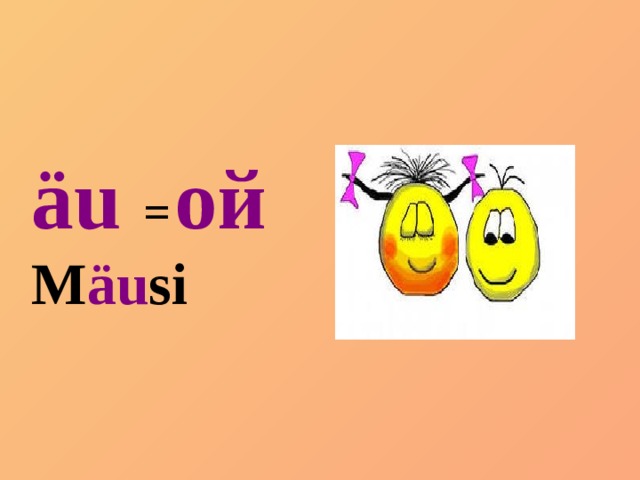 äu  =  ой M äu si 
