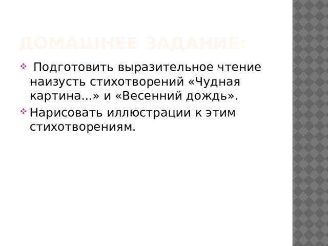 Домашнее задание:   Подготовить выразительное чтение наизусть стихотворений «Чудная картина...» и «Весенний дождь». Нарисовать иллюстрации к этим стихотворениям.   