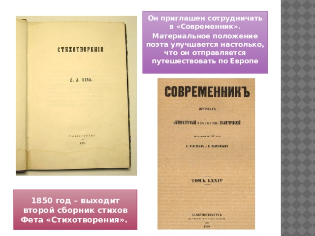 Он приглашен сотрудничать в «Современник». Материальное положение поэта улучшается настолько, что он отправляется путешествовать по Европе  1850 год – выходит второй сборник стихов Фета «Стихотворения». 
