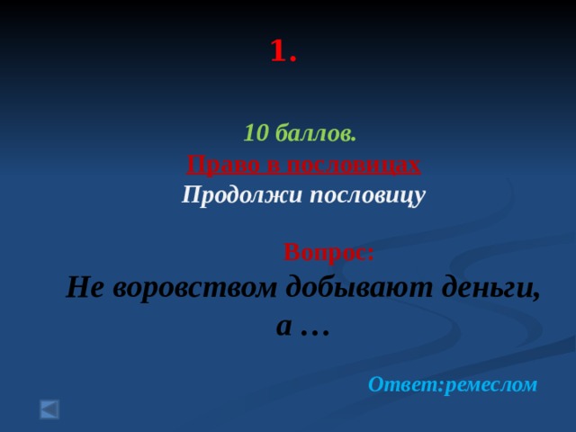  1.   10 баллов. Право в пословицах Продолжи пословицу   Вопрос: Не воровством добывают деньги, а … Ответ:ремеслом 