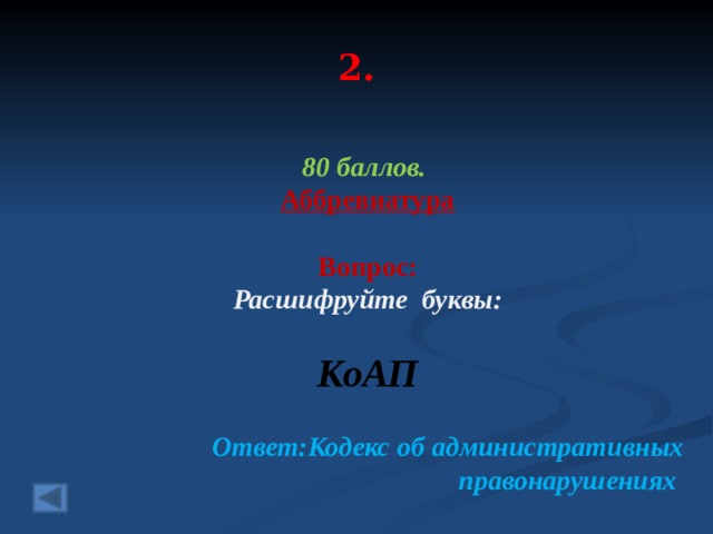 2. 80 баллов. Аббревиатура   Вопрос: Расшифруйте буквы:  КоАП  Ответ:Кодекс об административных правонарушениях 