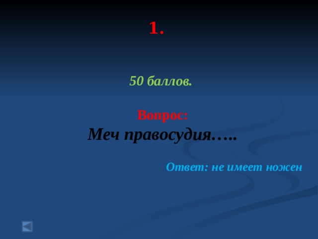  1.   50 баллов.   Вопрос: Меч правосудия…..  Ответ: не имеет ножен   