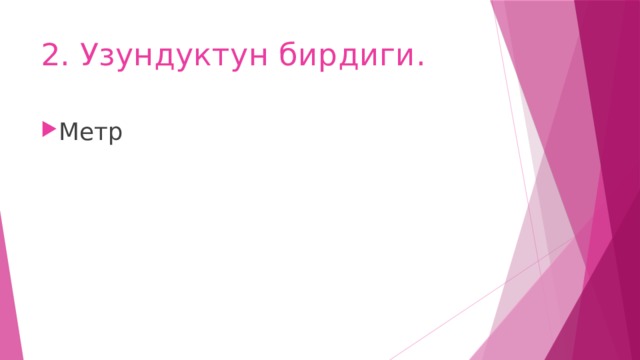 2. Узундуктун бирдиги. Метр 