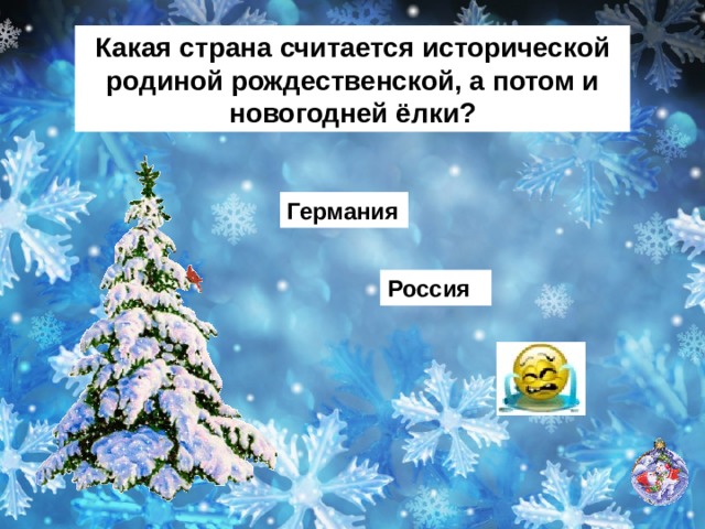 Какая страна считается исторической родиной рождественской, а потом и новогодней ёлки? Германия Россия 