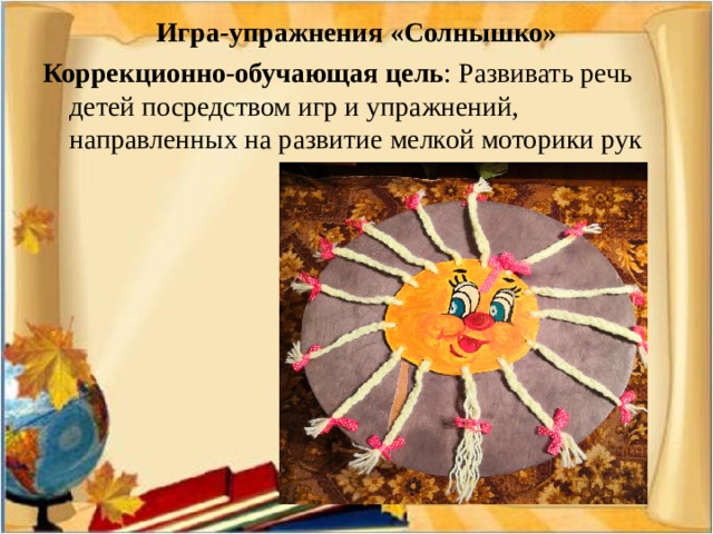 Игра-упражнения «Солнышко» Коррекционно-обучающая цель : Развивать речь детей посредством игр и упражнений, направленных на развитие мелкой моторики рук 