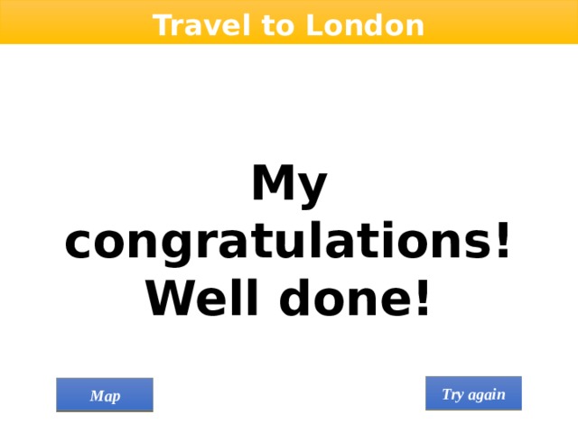 Travel to London My congratulations! Well done!  Try again Map 