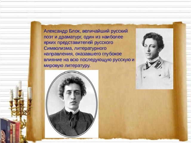 Александр Блок, величайший русский поэт и драматург, один из наиболее ярких представителей русского Символизма, литературного направления, оказавшего глубокое влияние на всю последующую русскую и мировую литературу.   
