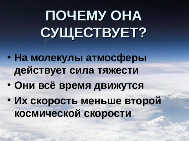 ПОЧЕМУ ОНА СУЩЕСТВУЕТ? На молекулы атмосферы действует сила тяжести Они всё время движутся Их скорость меньше второй космической скорости 