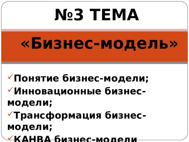 № 3 ТЕМА  « Бизнес- мо дель »   Понятие бизнес-модели; Инновационные бизнес-модели; Трансформация бизнес-модели; КАНВА бизнес-модели  