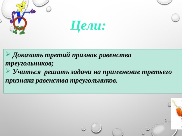 Цели:  Доказать третий признак равенства треугольников;  Учиться решать задачи на применение третьего признака равенства треугольников.    