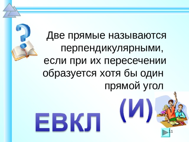 Две прямые называются перпендикулярными, если при их пересечении образуется хотя бы один прямой угол Шаблон для создания презентаций к урокам математики. Савченко Е.М. 11 11 